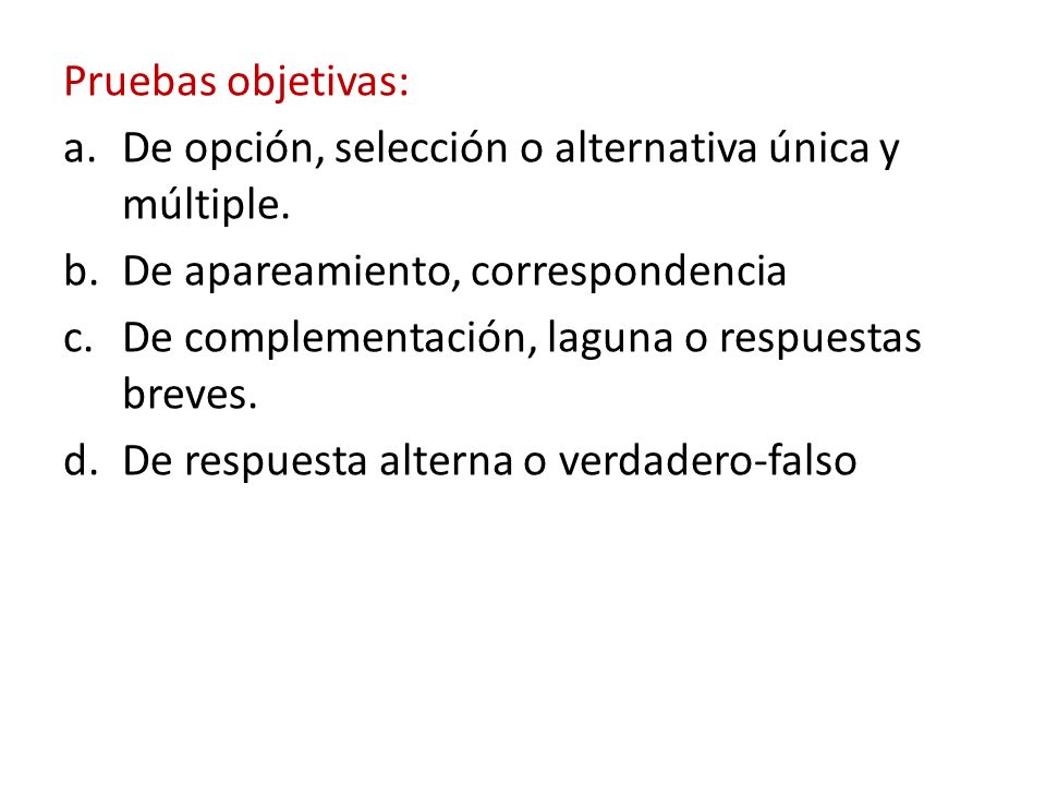 Pruebas objetivas: De opción, selección o alternativa única y múltiple. De apareamiento, correspondencia.