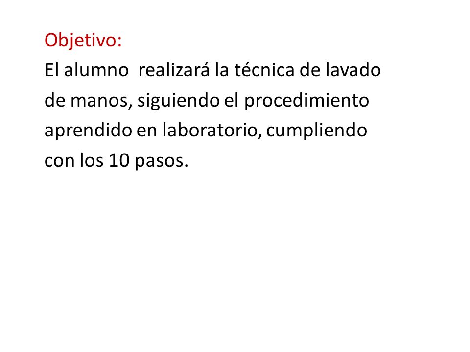 Objetivo: El alumno realizará la técnica de lavado. de manos, siguiendo el procedimiento. aprendido en laboratorio, cumpliendo.