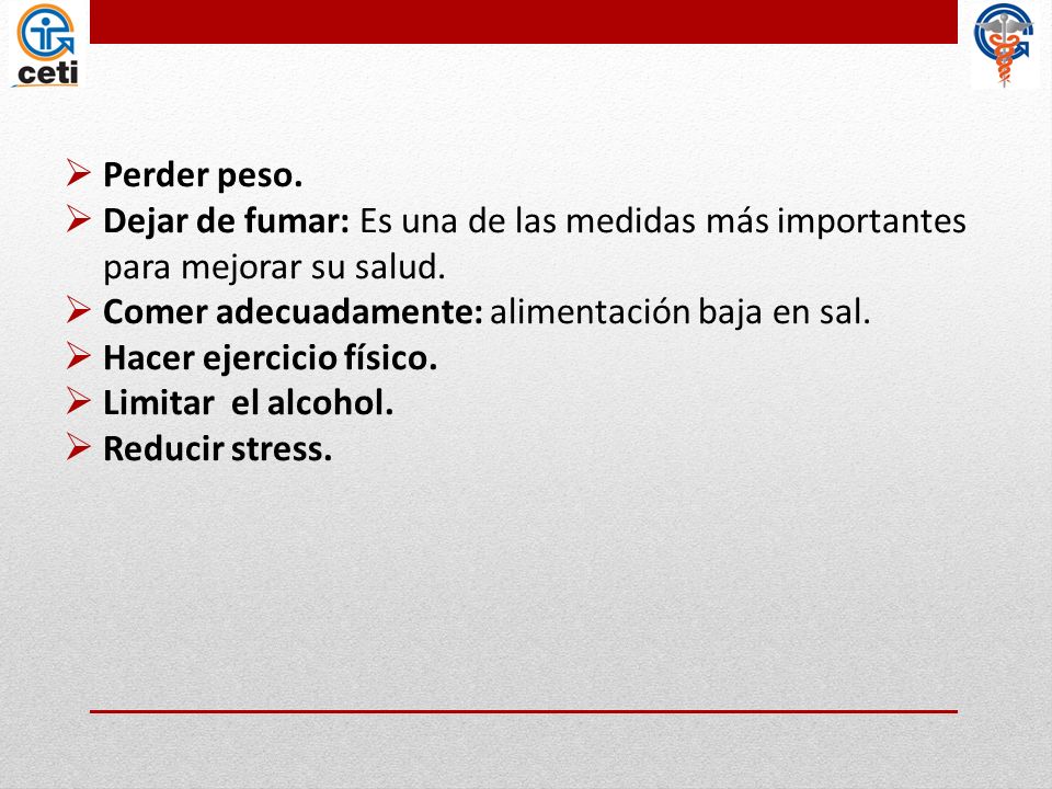 Perder peso. Dejar de fumar: Es una de las medidas más importantes para mejorar su salud. Comer adecuadamente: alimentación baja en sal.
