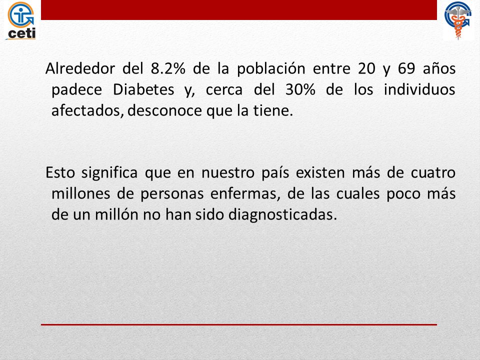 Alrededor del 8.2% de la población entre 20 y 69 años padece Diabetes y, cerca del 30% de los individuos afectados, desconoce que la tiene.