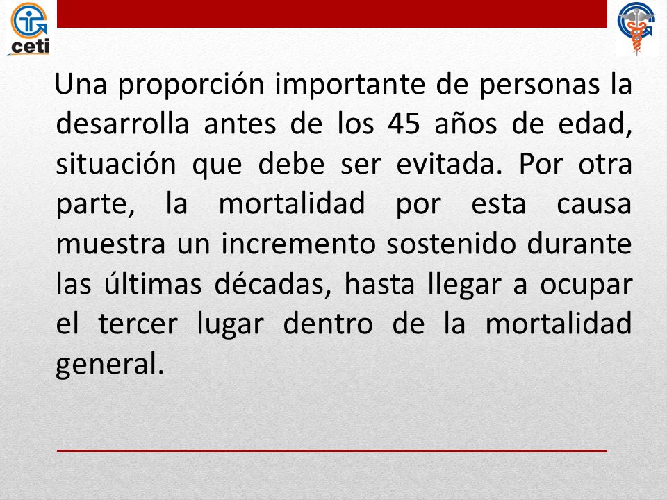 Una proporción importante de personas la desarrolla antes de los 45 años de edad, situación que debe ser evitada.