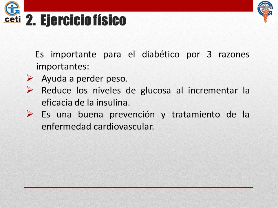 2. Ejercicio físico Es importante para el diabético por 3 razones importantes: Ayuda a perder peso.