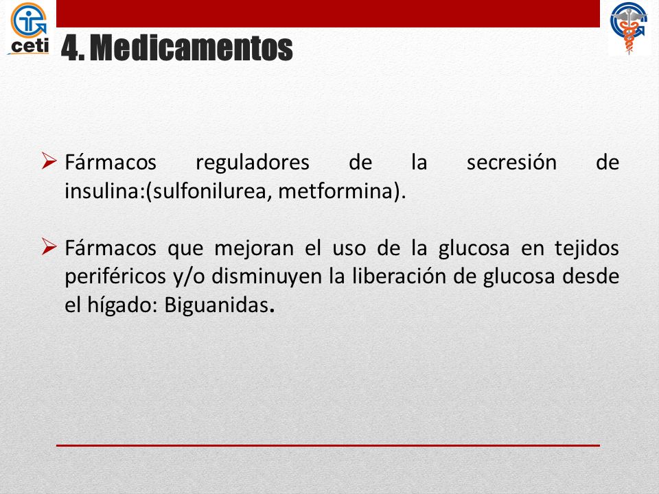 4. Medicamentos Fármacos reguladores de la secresión de insulina:(sulfonilurea, metformina).