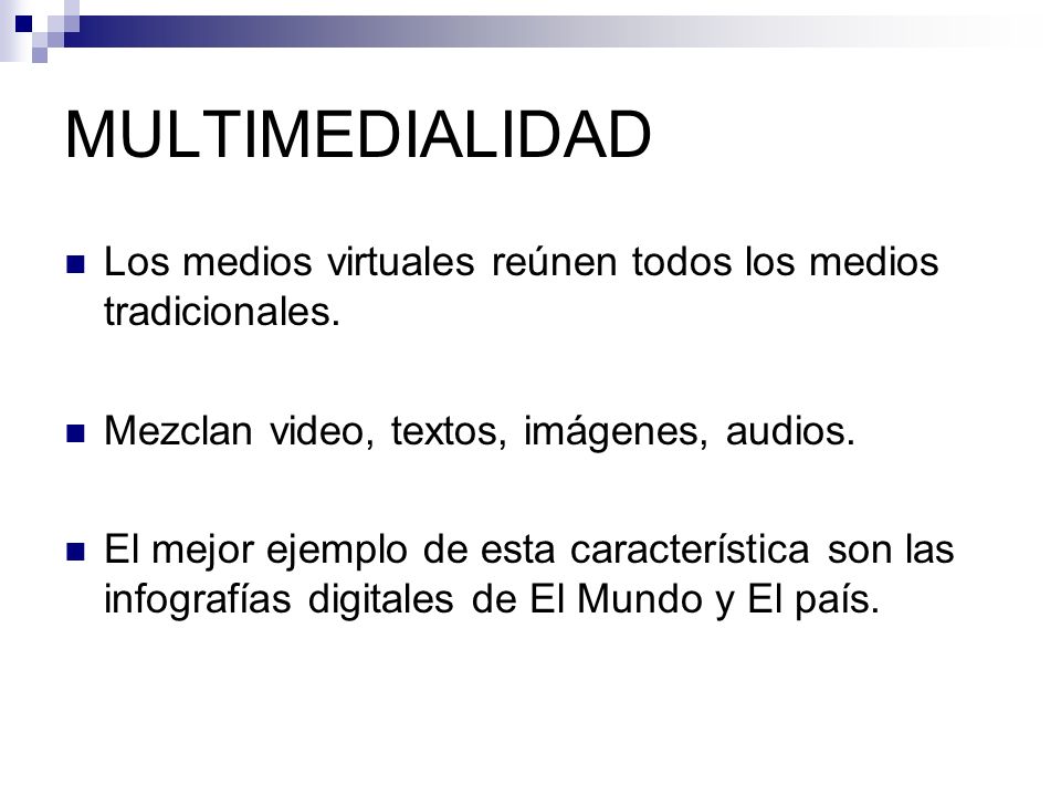 MULTIMEDIALIDAD Los medios virtuales reúnen todos los medios tradicionales. Mezclan video, textos, imágenes, audios.