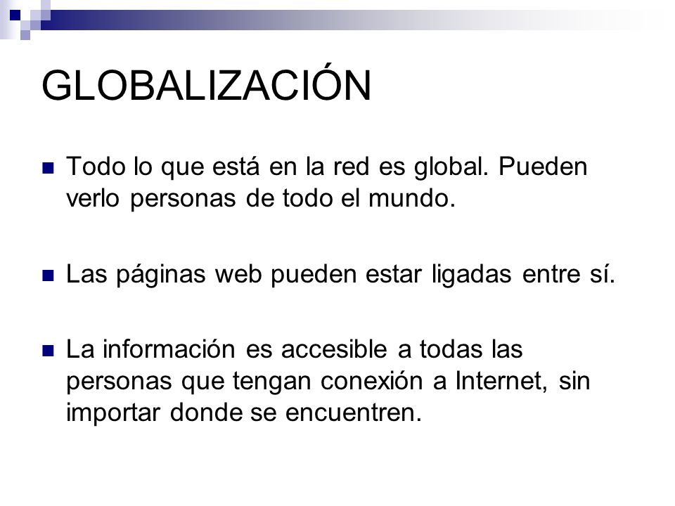 GLOBALIZACIÓN Todo lo que está en la red es global. Pueden verlo personas de todo el mundo. Las páginas web pueden estar ligadas entre sí.