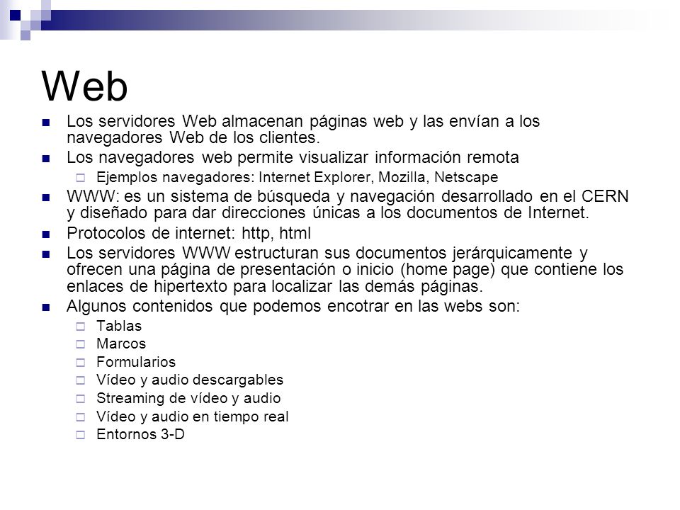 Web Los servidores Web almacenan páginas web y las envían a los navegadores Web de los clientes.