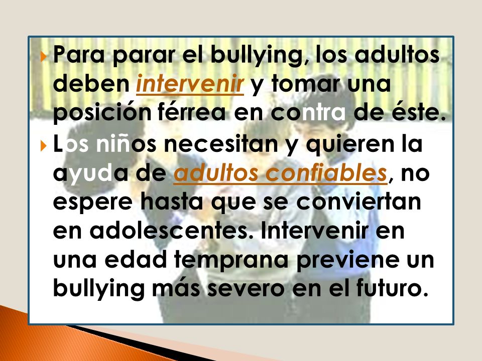 Para parar el bullying, los adultos deben intervenir y tomar una posición férrea en contra de éste.