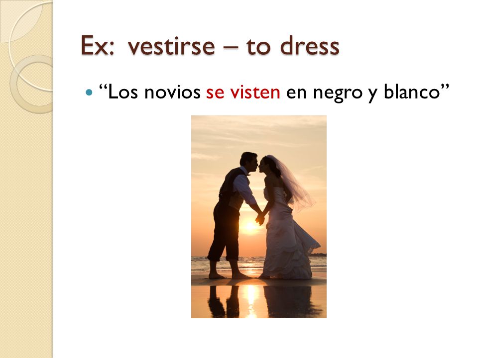 Ex: vestirse – to dress Los novios se visten en negro y blanco