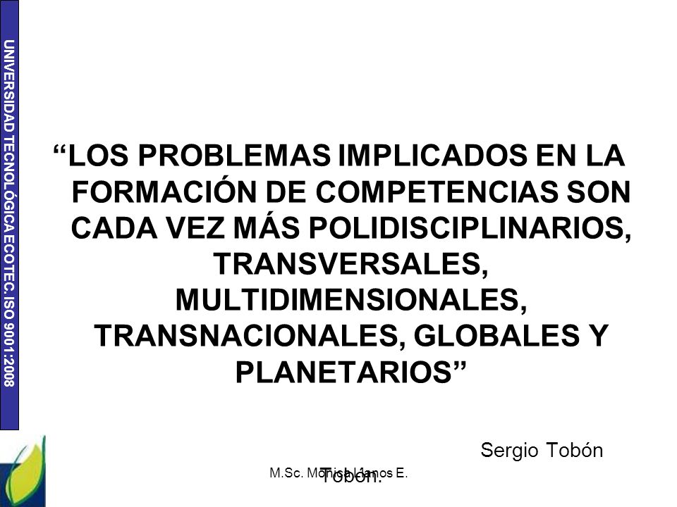 LOS PROBLEMAS IMPLICADOS EN LA FORMACIÓN DE COMPETENCIAS SON CADA VEZ MÁS POLIDISCIPLINARIOS, TRANSVERSALES, MULTIDIMENSIONALES, TRANSNACIONALES, GLOBALES Y PLANETARIOS