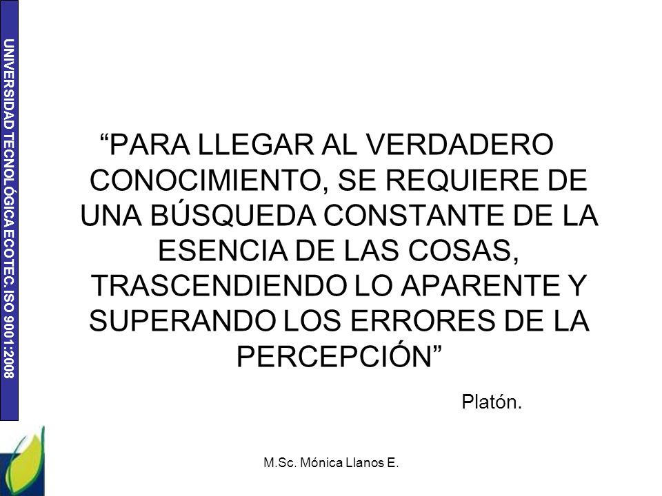PARA LLEGAR AL VERDADERO CONOCIMIENTO, SE REQUIERE DE UNA BÚSQUEDA CONSTANTE DE LA ESENCIA DE LAS COSAS, TRASCENDIENDO LO APARENTE Y SUPERANDO LOS ERRORES DE LA PERCEPCIÓN