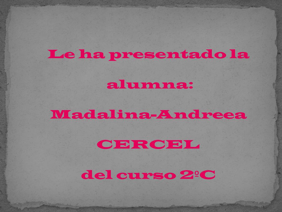 Le ha presentado la alumna: Madalina-Andreea CERCEL del curso 2ºC