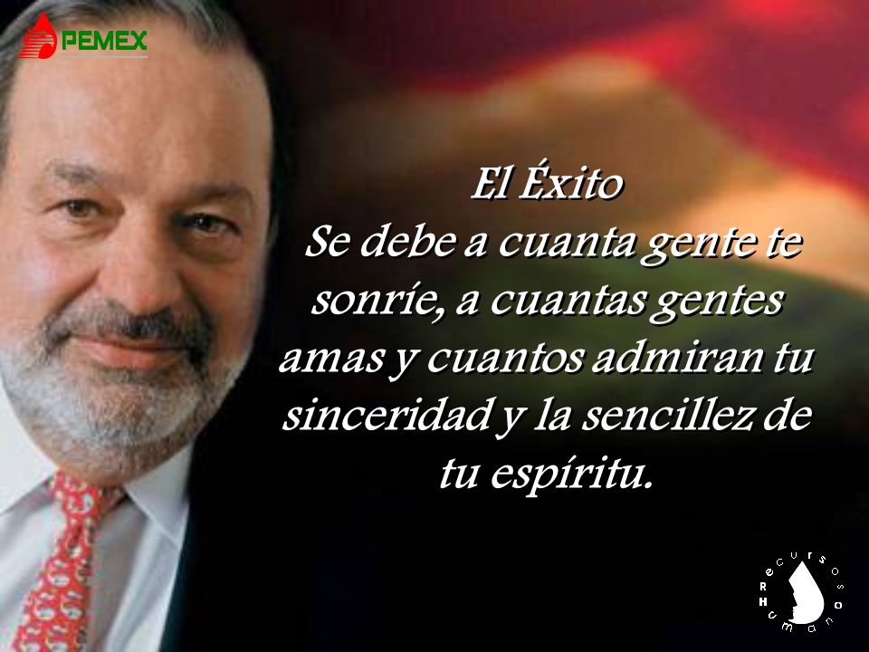 El Éxito Se debe a cuanta gente te sonríe, a cuantas gentes amas y cuantos admiran tu sinceridad y la sencillez de.