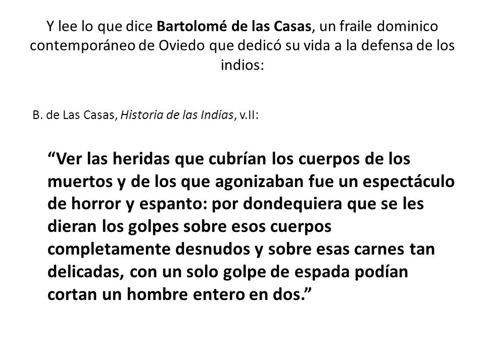 Y lee lo que dice Bartolomé de las Casas, un fraile dominico contemporáneo de Oviedo que dedicó su vida a la defensa de los indios: