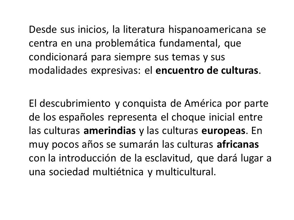 Desde sus inicios, la literatura hispanoamericana se centra en una problemática fundamental, que condicionará para siempre sus temas y sus modalidades expresivas: el encuentro de culturas.