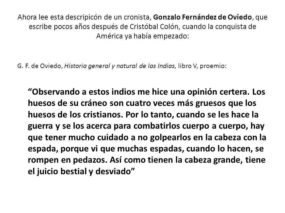 Ahora lee esta descripicón de un cronista, Gonzalo Fernández de Oviedo, que escribe pocos años después de Cristóbal Colón, cuando la conquista de América ya había empezado: