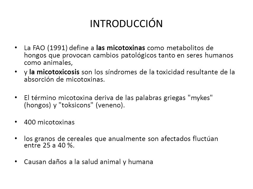 INTRODUCCIÓN La FAO (1991) define a las micotoxinas como metabolitos de hongos que provocan cambios patológicos tanto en seres humanos como animales,
