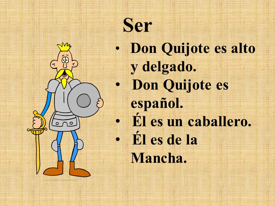 Ser Don Quijote es español. Él es un caballero. Él es de la Mancha.