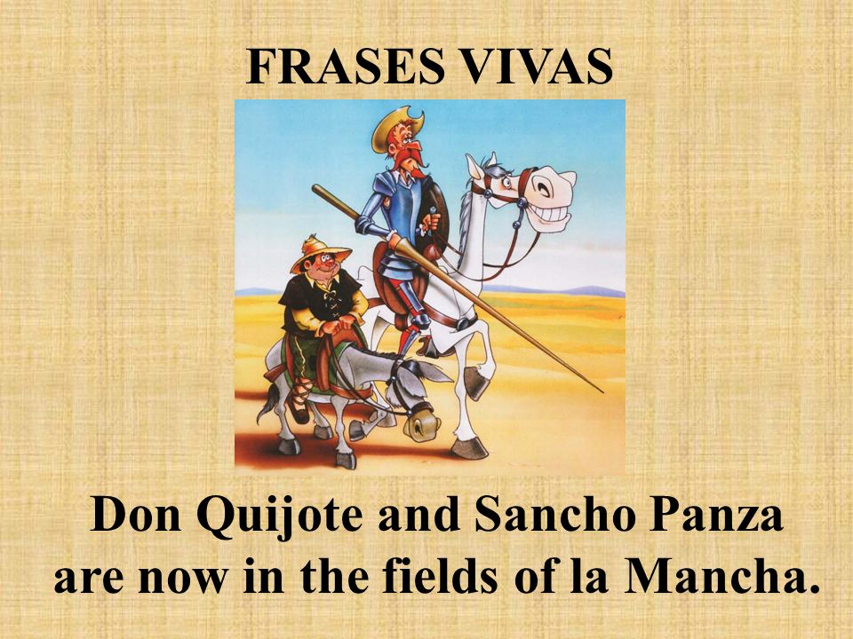 Don Quijote and Sancho Panza are now in the fields of la Mancha.