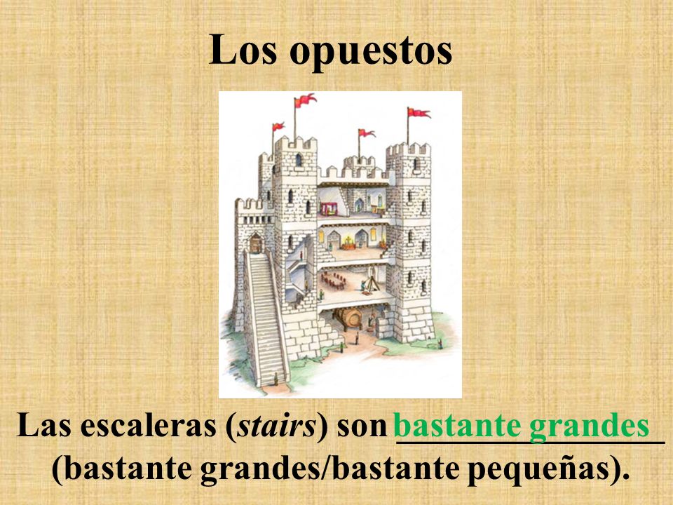 Los opuestos Las escaleras (stairs) son _______________ (bastante grandes/bastante pequeñas).