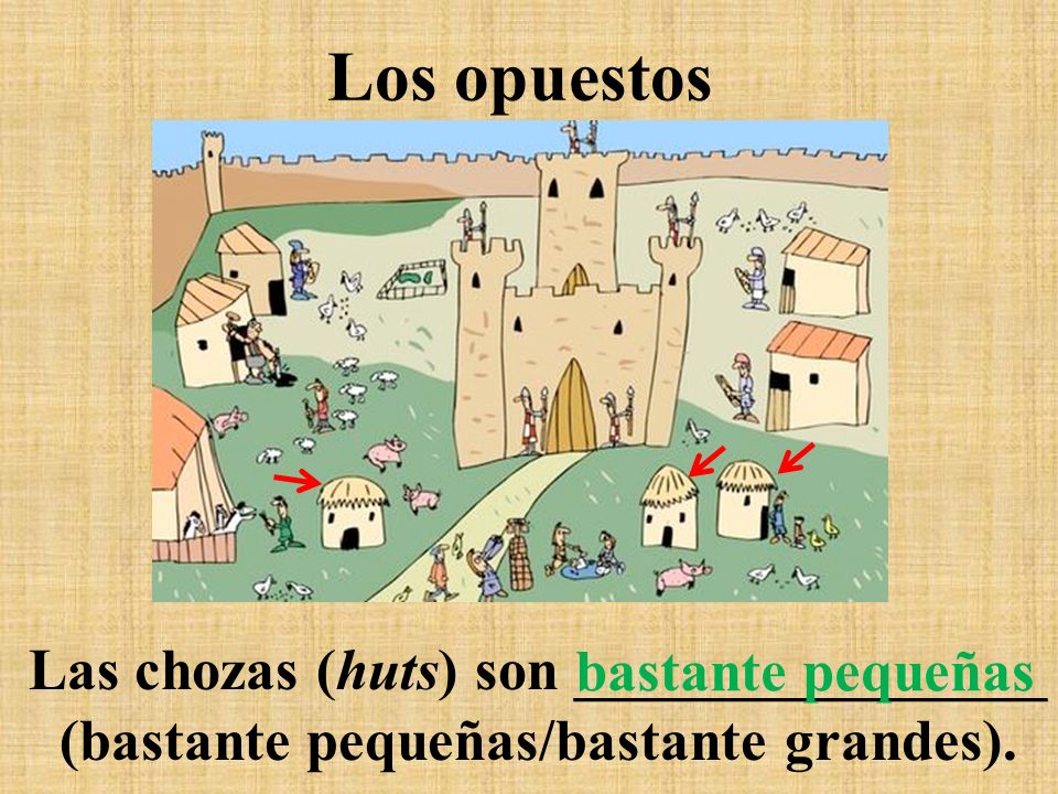 Los opuestos Las chozas (huts) son ________________ (bastante pequeñas/bastante grandes).