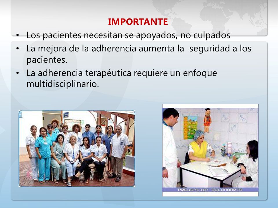 IMPORTANTE Los pacientes necesitan se apoyados, no culpados. La mejora de la adherencia aumenta la seguridad a los pacientes.