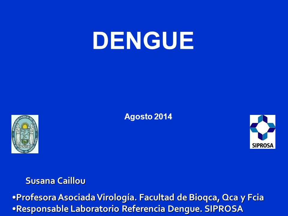 DENGUE Agosto Susana Caillou. Profesora Asociada Virología. Facultad de Bioqca, Qca y Fcia.