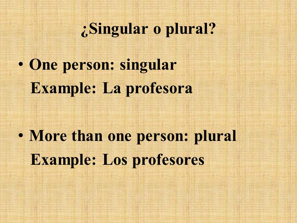 ¿Singular o plural. One person: singular. Example: La profesora.