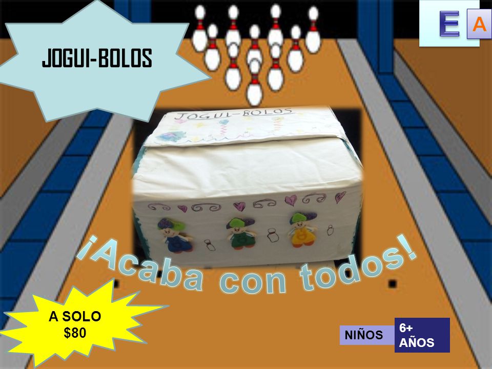 JOGUI-BOLOS E A ¡Acaba con todos! A SOLO $80 6+ AÑOS NIÑOS