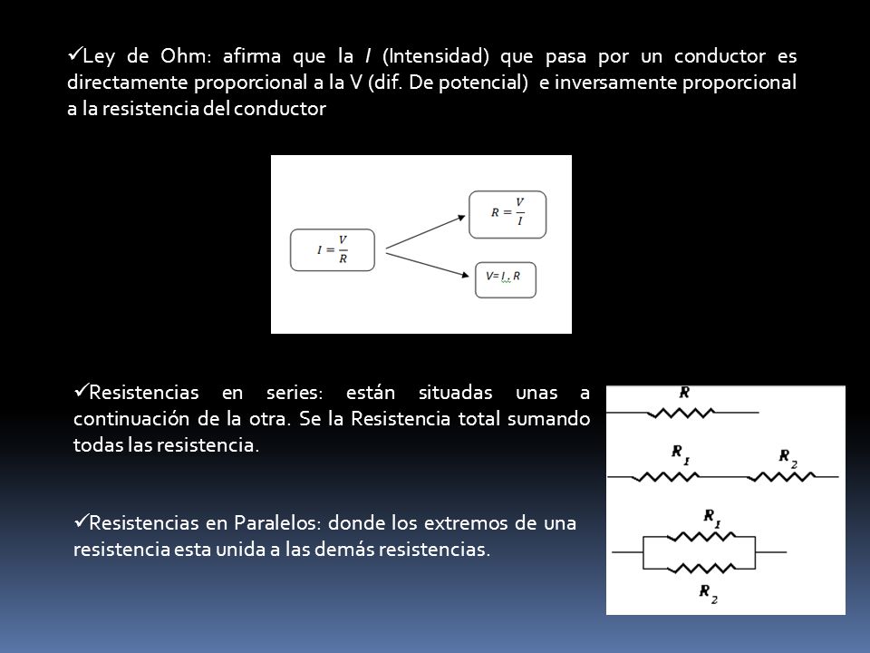 Ley de Ohm: afirma que la I (Intensidad) que pasa por un conductor es directamente proporcional a la V (dif. De potencial) e inversamente proporcional a la resistencia del conductor