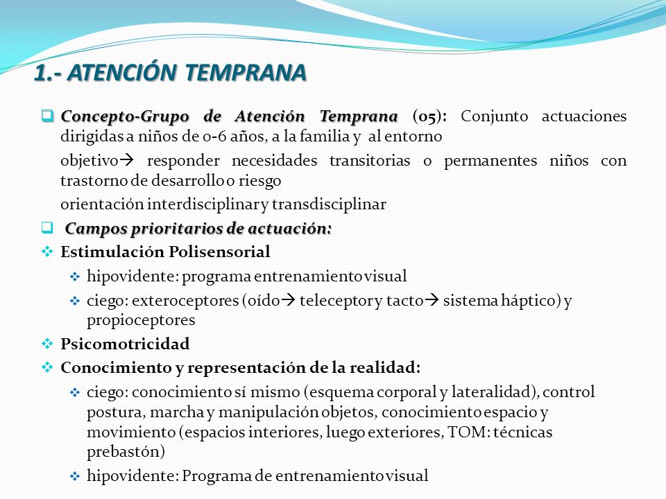 1.- ATENCIÓN TEMPRANA Concepto-Grupo de Atención Temprana (05): Conjunto actuaciones dirigidas a niños de 0-6 años, a la familia y al entorno.