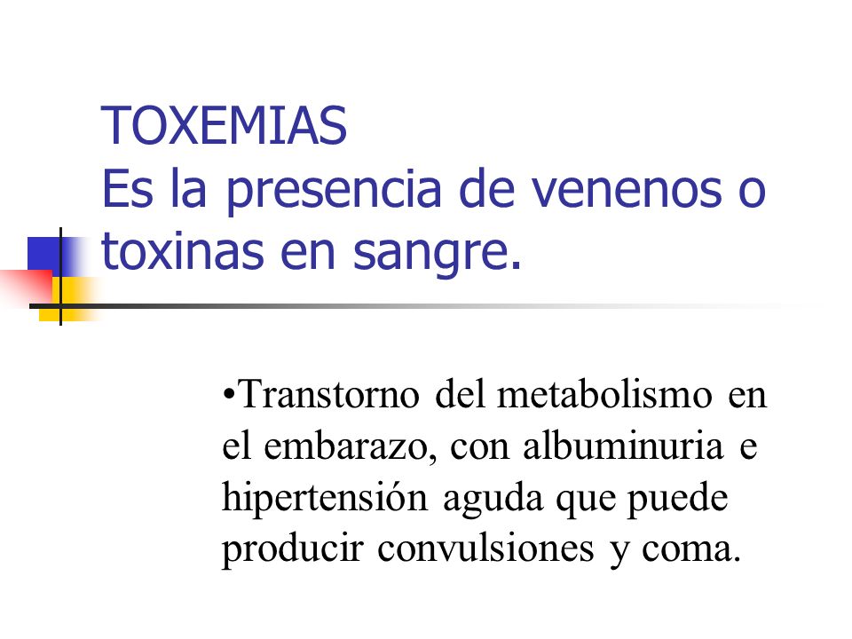 TOXEMIAS Es la presencia de venenos o toxinas en sangre.