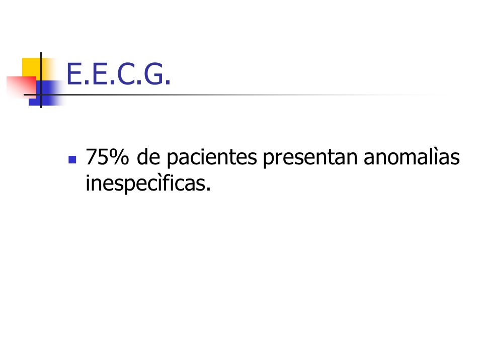E.E.C.G. 75% de pacientes presentan anomalìas inespecìficas.