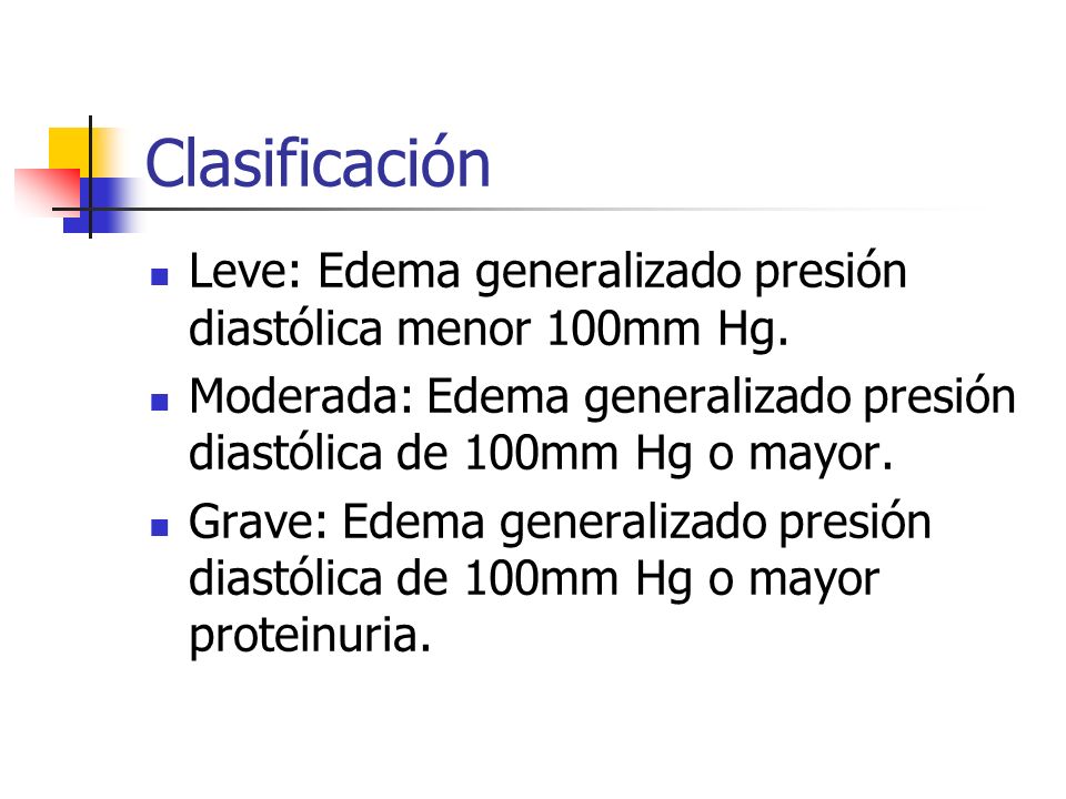 Clasificación Leve: Edema generalizado presión diastólica menor 100mm Hg. Moderada: Edema generalizado presión diastólica de 100mm Hg o mayor.