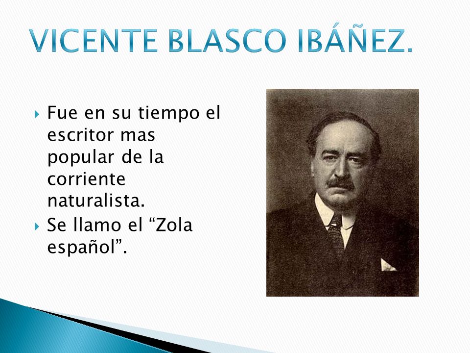 VICENTE BLASCO IBÁÑEZ. Fue en su tiempo el escritor mas popular de la corriente naturalista.