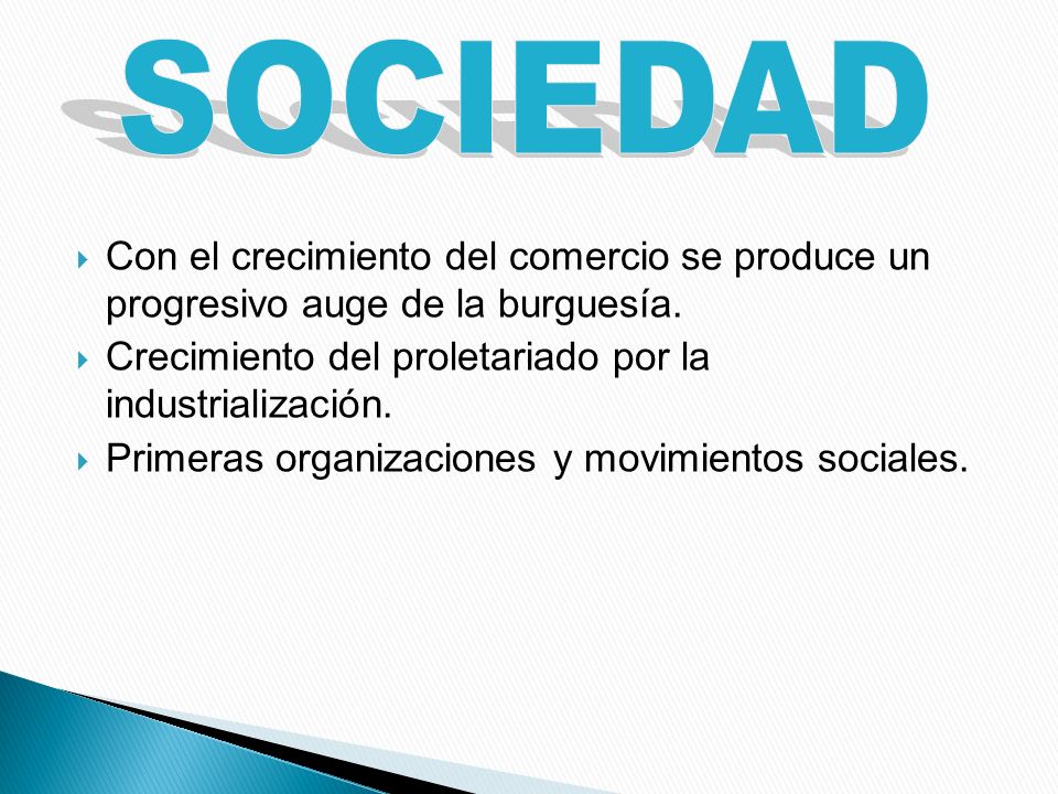 SOCIEDAD Con el crecimiento del comercio se produce un progresivo auge de la burguesía. Crecimiento del proletariado por la industrialización.