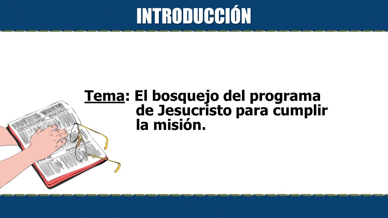 INTRODUCCIÓN Tema: El bosquejo del programa de Jesucristo para cumplir la misión.
