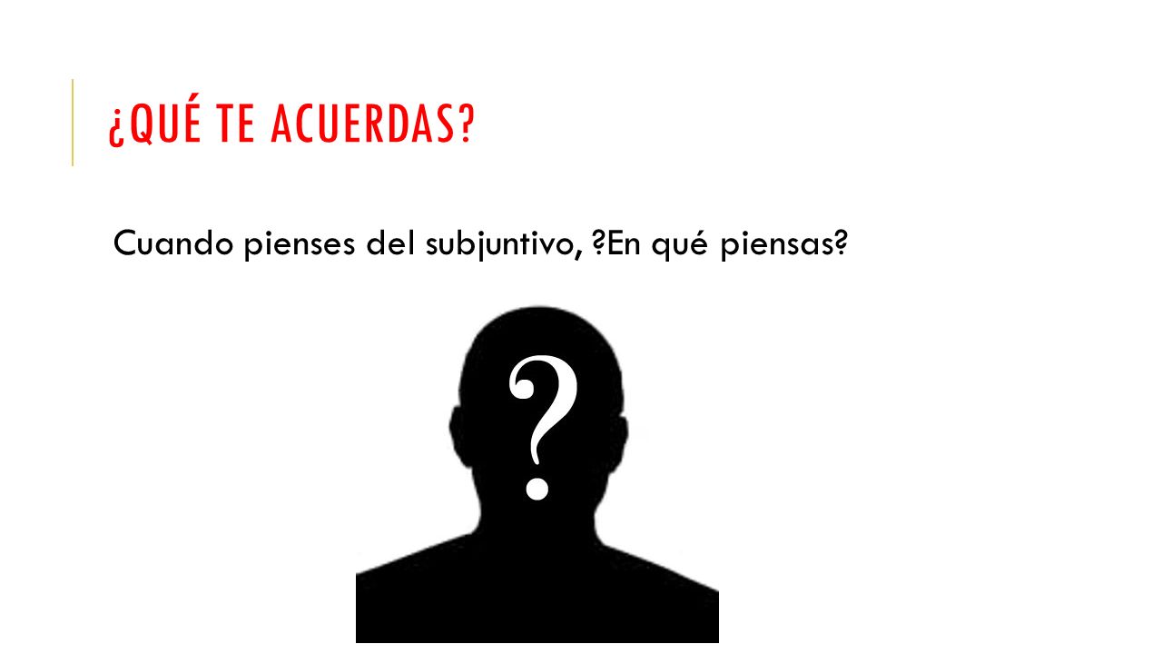 ¿qué te acuerdas Cuando pienses del subjuntivo, En qué piensas