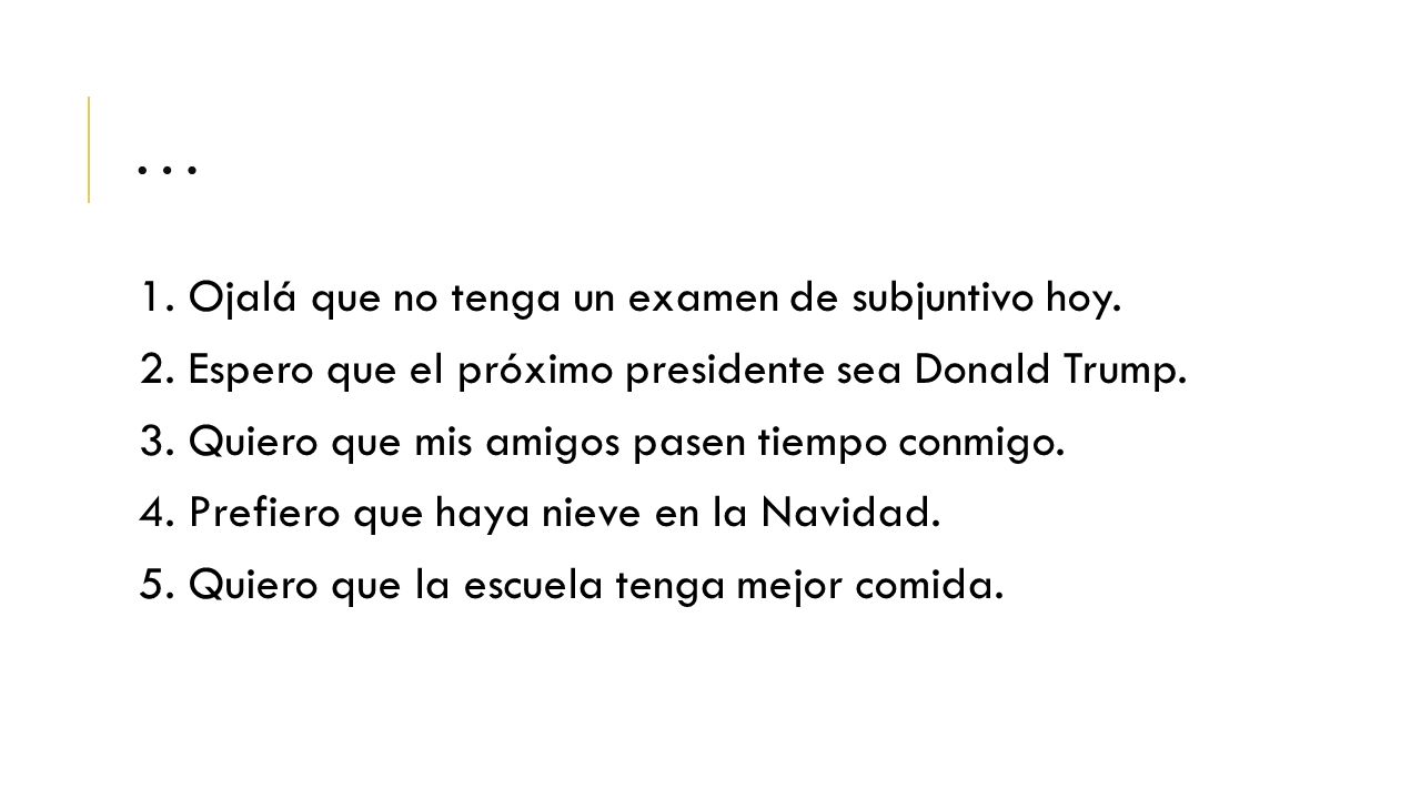 … 1. Ojalá que no tenga un examen de subjuntivo hoy.