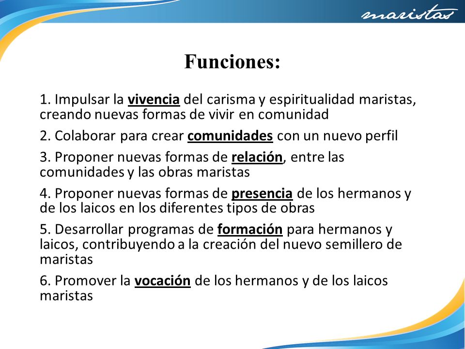 Funciones: 1. Impulsar la vivencia del carisma y espiritualidad maristas, creando nuevas formas de vivir en comunidad.