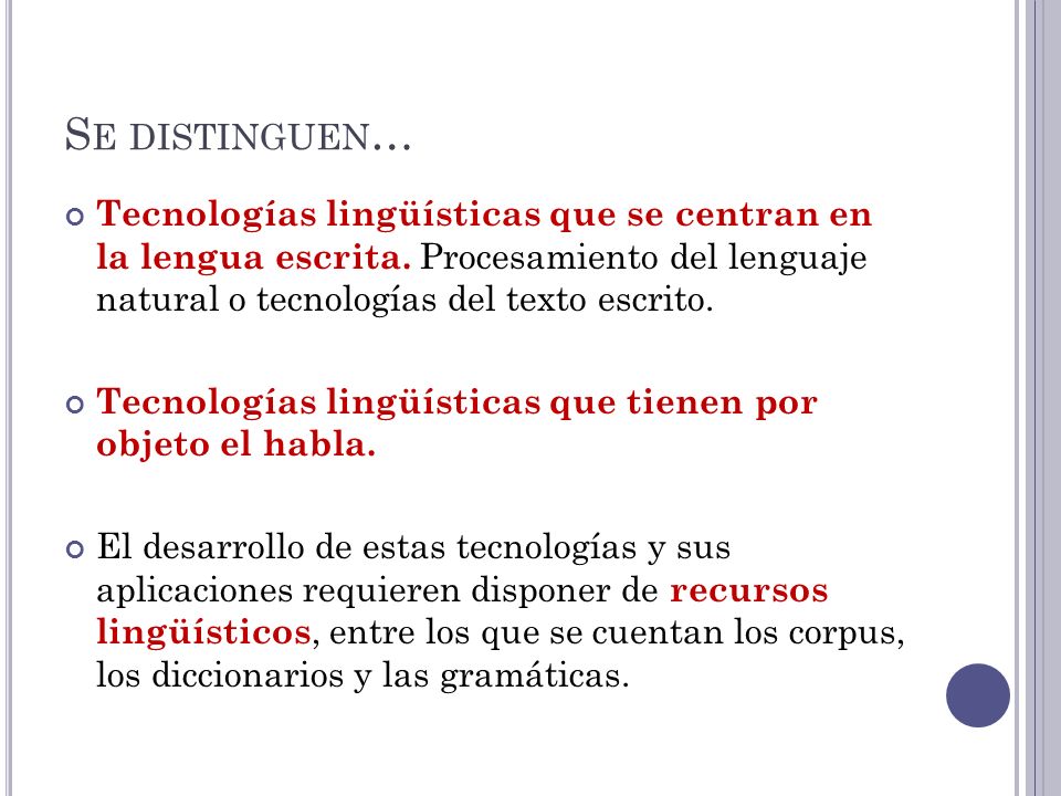 Se distinguen… Tecnologías lingüísticas que se centran en la lengua escrita. Procesamiento del lenguaje natural o tecnologías del texto escrito.