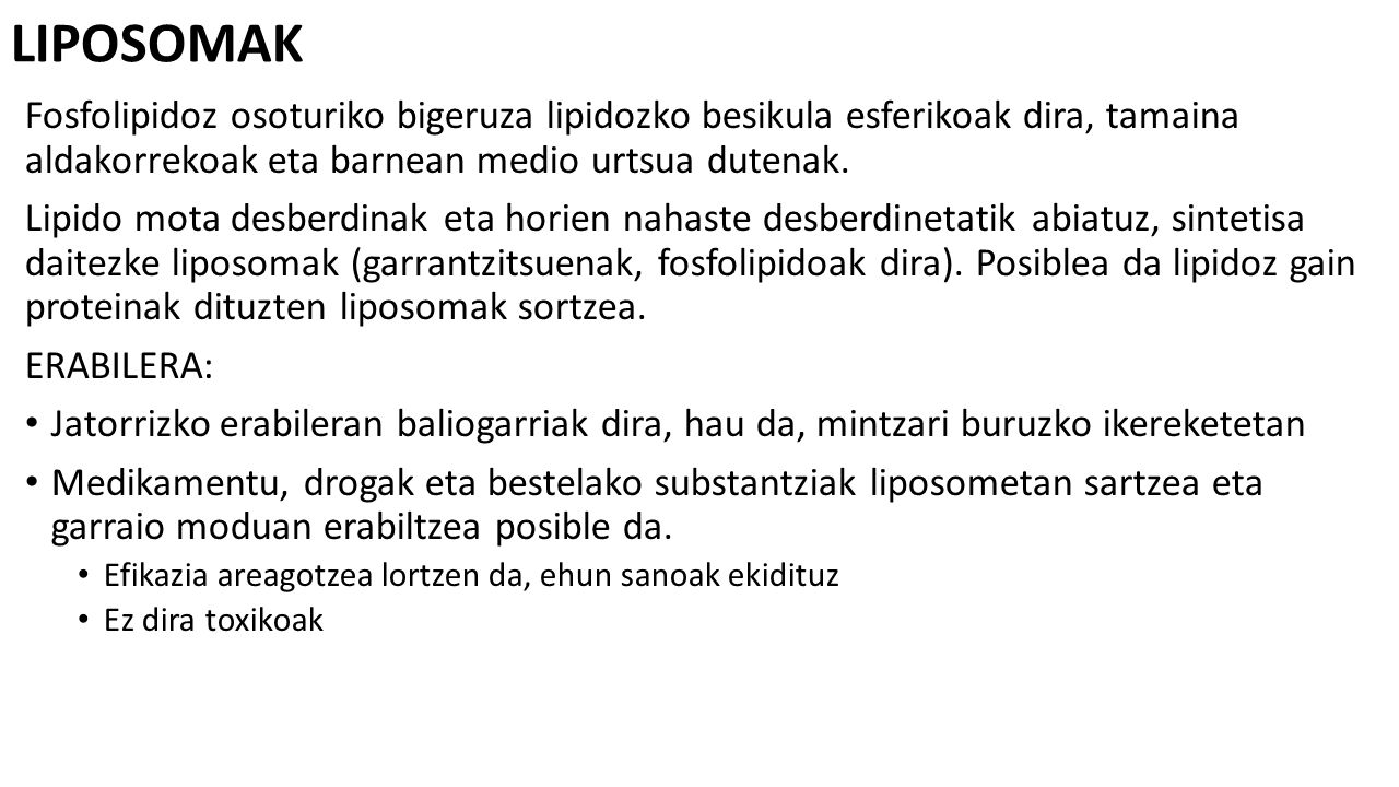 LIPOSOMAK Fosfolipidoz osoturiko bigeruza lipidozko besikula esferikoak dira, tamaina aldakorrekoak eta barnean medio urtsua dutenak.
