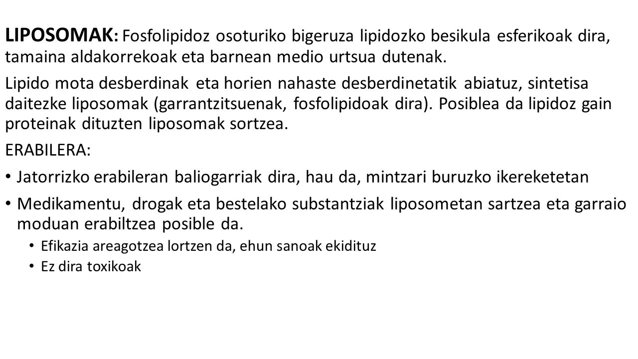 LIPOSOMAK: Fosfolipidoz osoturiko bigeruza lipidozko besikula esferikoak dira, tamaina aldakorrekoak eta barnean medio urtsua dutenak.