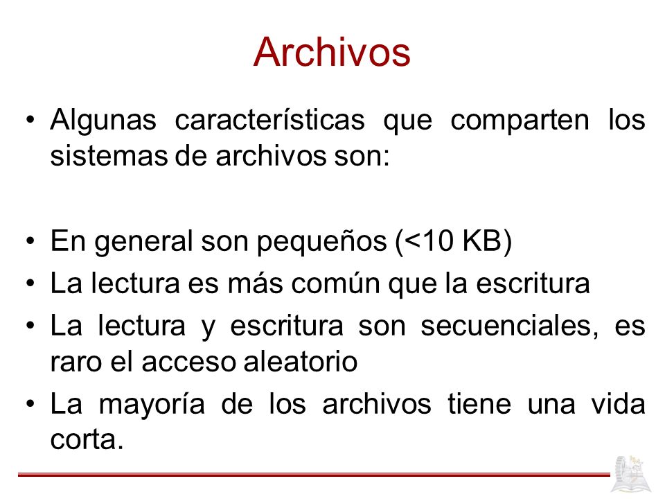 Archivos Algunas características que comparten los sistemas de archivos son: En general son pequeños (<10 KB)