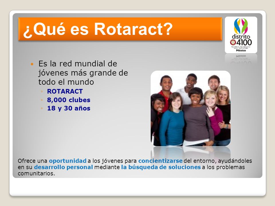 ¿Qué es Rotaract Es la red mundial de jóvenes más grande de todo el mundo. ROTARACT. 8,000 clubes.