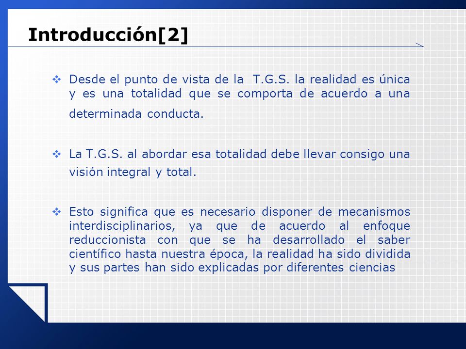 Introducción[2] Desde el punto de vista de la T.G.S. la realidad es única y es una totalidad que se comporta de acuerdo a una determinada conducta.