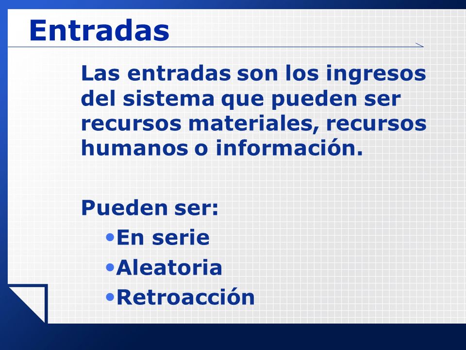 Entradas Las entradas son los ingresos del sistema que pueden ser recursos materiales, recursos humanos o información.