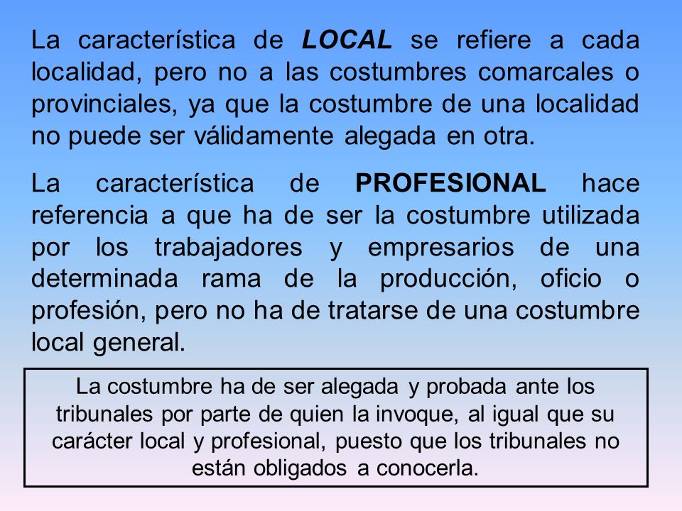 La característica de LOCAL se refiere a cada localidad, pero no a las costumbres comarcales o provinciales, ya que la costumbre de una localidad no puede ser válidamente alegada en otra.