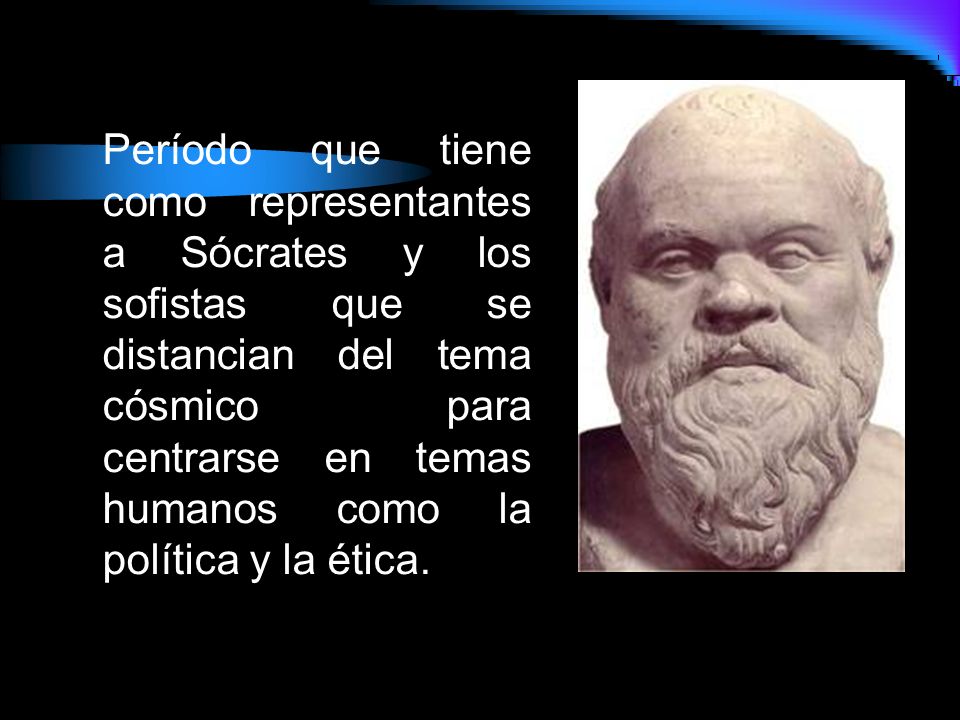Período que tiene como representantes a Sócrates y los sofistas que se distancian del tema cósmico para centrarse en temas humanos como la política y la ética.