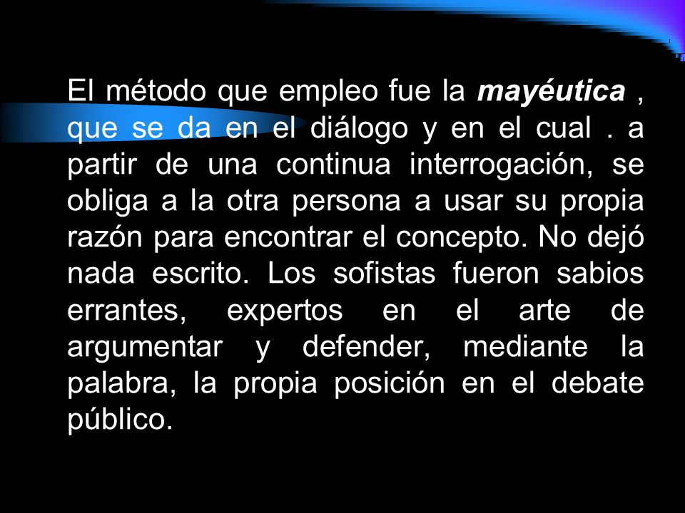El método que empleo fue la mayéutica , que se da en el diálogo y en el cual .