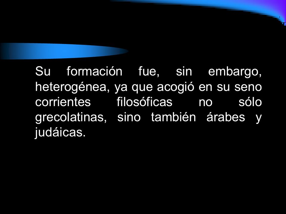 Su formación fue, sin embargo, heterogénea, ya que acogió en su seno corrientes filosóficas no sólo grecolatinas, sino también árabes y judáicas.